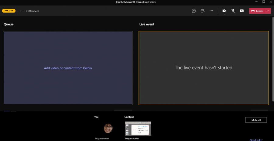 PRE-LIVE 
Queue 
0 attendees 
Add video or content from below 
(PubliclMicrosoft Teams Live Events 
Live event 
The live event hasn't started 
Megan Bovæn 
Mute all 
Megan Bowen 