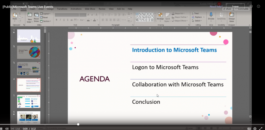 [Publ- Microsoft Teams Live Even
Regt
Sides Section
0:09
O
Share outl,ne -
Shape [Meets •
Serwt'vwt-y
*lect
ve• •goph
Introduction to Microsoft Teams
Logon to Microsoft Teams
AGENDA
Collaboration with Microsoft Teams
Conclusion
